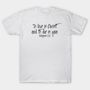 TO LIVE IS CHRIST AND TO DIE IS GAIN T-Shirt